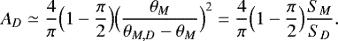 Mathematical equation: \begin{equation*} A_D \simeq \frac{4}{\pi} \Bigl(1-\frac{\pi}{2}\Bigr) \Bigl(\frac{\theta_M}{\theta_{M,D}-\theta_M}\Bigr)^2 = \frac{4}{\pi} \Bigl(1-\frac{\pi}{2}\Bigr) \frac{S_M}{S_D}. \end{equation*}