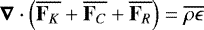 Mathematical equation: \begin{equation*}\boldsymbol{\nabla} \cdot \Bigl( \overline{\mathbf{F}_K} + \overline{\mathbf{F}_C} + \overline{\mathbf{F}_R} \Bigr) = \overline{\rho \epsilon} \end{equation*}