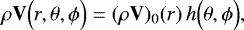 Mathematical equation: \begin{equation*}\rho \mathbf{V} \Bigl(r, \theta, {{\phi}}\Bigr) = (\rho \mathbf{V} )_0(r) \, h \Bigl(\theta, {{\phi}}\Bigr), \end{equation*}