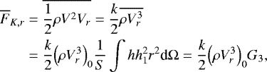 Mathematical equation: \begin{align*}\overline{F}_{K,r} &= \overline{\frac{1}{2} \rho V^2 V_r} = \frac{k}{2} \overline{\rho V_r^3} \nonumber \\ &= \frac{k}{2} \Bigl(\rho V_r^3\Bigr)_0 \frac{1}{S} \int h h_1^2 r^2 {\textrm{d}}{{\mathrm{\Omega}}} = \frac{k}{2} \Bigl(\rho V_r^3\Bigr)_0 G_3, \end{align*}