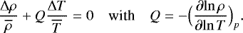 Mathematical equation: \begin{equation*} \frac{{\UpDelta} \rho}{\overline{\rho}} + Q \frac{{\UpDelta} T}{\overline{T}} = 0 \quad {\textrm{with}} \quad Q = - \Bigl({\frac{\partial {\ln \rho}} {\partial {\ln T}} }\Bigr)_p. \end{equation*}