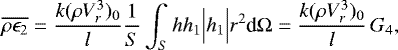 Mathematical equation: \begin{equation*}\overline{\rho \epsilon_2} = \frac{ k (\rho V_r^3)_0}{l} \frac{1}{S} \int_S h h_1 \Bigl\vert h_1 \Bigr\vert r^2 {\textrm{d}}{{\mathrm{\Omega}}} = \frac{ k (\rho V_r^3)_0}{l} \, G_4, \end{equation*}
