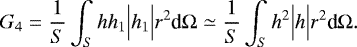 Mathematical equation: \begin{equation*} G_4 = \frac{1}{S} \int_S h h_1 \Bigl\vert h_1 \Bigr\vert r^2 {\textrm{d}}{{\mathrm{\Omega}}} \simeq \frac{1}{S} \int_S h^2 \Bigl\vert h \Bigr\vert r^2 {\textrm{d}}{{\mathrm{\Omega}}}. \end{equation*}