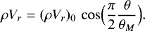 Mathematical equation: \begin{equation*} \rho V_r = (\rho V_r )_0 \, \cos \Bigl(\frac{\pi}{2} \frac{\theta }{\theta _M}\Bigr). \end{equation*}