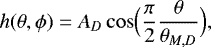Mathematical equation: \begin{equation*}h(\theta, {{\phi}})= A_D \cos \Bigl(\frac{\pi}{2} \frac{\theta }{\theta _{M,D}}\Bigr), \end{equation*}