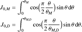 Mathematical equation: \begin{align*} J_{0,M} &= \int_0^{\theta _M} \cos \Bigl(\frac{\pi}{2} \frac{\theta }{\theta _M} \Bigr) \sin \theta \, {\textrm{d}}\theta \nonumber \\ J_{0,D} &= \int_0^{\theta _{M,D}} \cos \Bigl(\frac{\pi}{2} \frac{\theta }{\theta _{M,D}} \Bigr) \sin \theta \, {\textrm{d}}\theta. \end{align*}