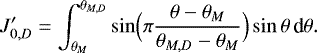 Mathematical equation: \begin{equation*} J_{0,D}^{\prime} = \int_{\theta _{M}} ^{\theta _{M,D}} \sin \Bigl(\pi\frac{\theta -\theta _M}{\theta _{M,D}-\theta _M}\Bigr) \sin \theta \, {\textrm{d}}\theta. \end{equation*}