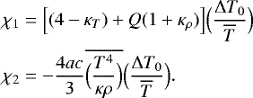 Mathematical equation: \begin{align*} \chi_1 &= \Bigl[(4-\kappa_T)+Q(1+\kappa_{\rho})\Bigr]\Bigl(\frac{{\UpDelta} T_0}{\overline{T}}\Bigr) \nonumber \\ \chi_2 &= -\frac{4ac}{3} \overline{\Bigl(\frac{T^4}{\kappa \rho}\Bigr)} \Bigl(\frac{{\UpDelta} T_0}{\overline{T}}\Bigr). \end{align*}
