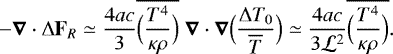 Mathematical equation: \begin{equation*}-\boldsymbol{\nabla} \cdot {\UpDelta} \mathbf{F}_R \simeq \frac{4ac}{3} \overline{\Bigl(\frac{T^4}{\kappa \rho}\Bigr)}\; \boldsymbol{\nabla} \cdot \boldsymbol{\nabla} \Bigl(\frac{{\UpDelta} T_0}{\overline{T}}\Bigr) \simeq \frac{4ac}{3 \mathcal{L}^2} \overline{\Bigl(\frac{T^4}{\kappa \rho}\Bigr)}. \end{equation*}