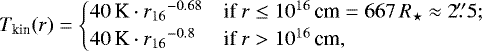 Mathematical equation: \begin{equation*} T_{\text{kin}}(r) = \begin{cases} 40\,\text{K} \cdot {r_{16}}^{-0.68} & \text{if \begin{inlinestripns}{si474}$r \le 10^{16}\,\text{cm} = 667\,\rstar \approx 2{\farcs}5$