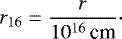 Mathematical equation: \begin{equation*} \displaystyle {r_{16}} = \frac{r}{10^{16}\,\text{cm}} \cdot \end{equation*}
