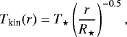 Mathematical equation: \begin{equation*} T_{\text{kin}}(r) = \tstar \left(\frac{r}{\rstar}\right)^{-0.5}, \end{equation*}