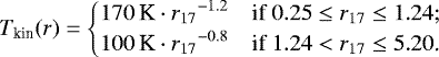 Mathematical equation: \begin{equation*} T_{\text{kin}}(r) = \begin{cases} \displaystyle 170\,\text{K} \cdot {r_{17}}^{-1.2} & \text{if \begin{inlinestripns}{si846}$0.25 \le r_{17} \le 1.24$