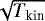 Mathematical equation: $\sqrt{T_{\text{kin}}}$
