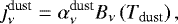 Mathematical equation: \begin{equation*} j^{\text{dust}}_{\nu} = \alpha^{\text{dust}}_{\nu} B_{\nu} \left( T_{\text{dust}} \right), \end{equation*}