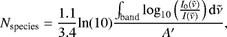 Mathematical equation: \begin{equation*}N_{\textrm{species}} = \frac{1.1}{3.4}{\textrm{ln}(10)}\frac{\int_{\textrm{band}}\log_{10}\left(\frac{I_{0}(\tilde{\nu})}{I(\tilde{\nu})}\right) \mathrm{d}\tilde{\nu}}{A'},\vspace*{-4pt} \end{equation*}