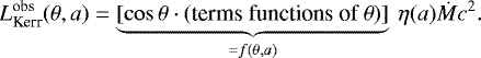 Mathematical equation: \begin{equation*}L^{\textrm{obs}}_{\textrm{Kerr}} (\theta, a) = \underbrace{[ \cos \theta \cdot (\text{terms functions of $\theta$})]}_{= f(\theta, a)} \ \eta(a) \dot{M} c^2. \end{equation*}