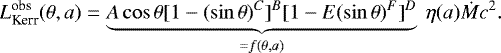 Mathematical equation: \begin{equation*}L^{\textrm{obs}}_{\textrm{Kerr}} (\theta, a) = \underbrace{A \cos \theta [1 - (\sin \theta)^C]^B [1 - E (\sin \theta)^F]^D}_{= f(\theta, a)} \ \eta(a) \dot{M} c^2. \end{equation*}