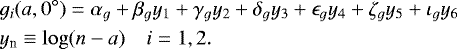 Mathematical equation: \begin{eqnarray*}&&g_i(a, 0^{\circ}) = \alpha_g + \beta_g y_1 + \gamma_g y_2 + \delta_g y_3 + \epsilon_g y_4 +\zeta_g y_5 + \iota_g y_6 \nonumber \\ &&y_{\textrm{n}} \equiv \log(n-a) \quad i = 1, 2. \end{eqnarray*}