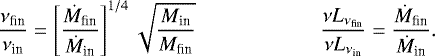 Mathematical equation: \begin{equation*}\frac{\nu_{\textrm{fin}}}{\nu_{\textrm{in}}} = \left[ \frac{\dot{M}_{\textrm{fin}}}{\dot{M}_{\textrm{in}}} \right]^{1/4} \sqrt{ \frac{M_{\textrm{in}}}{M_{\textrm{fin}}} } \qquad \qquad \qquad \frac{\nu L_{\nu_{\textrm{fin}}}}{\nu L_{\nu_{\textrm{in}}}} = \frac{\dot{M}_{\textrm{fin}}}{\dot{M}_{\textrm{in}}}. \end{equation*}
