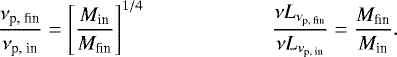 Mathematical equation: \begin{equation*}\frac{\nu_{\textrm{p, fin}}}{\nu_{\textrm{p, in}}} = \left[ \frac{M_{\textrm{in}}}{M_{\textrm{fin}}} \right]^{1/4} \qquad \qquad \qquad \frac{\nu L_{\nu_{\textrm{p, fin}}}}{\nu L_{\nu_{\textrm{p, in}}}} = \frac{M_{\textrm{fin}}}{M_{\textrm{in}}}. \end{equation*}