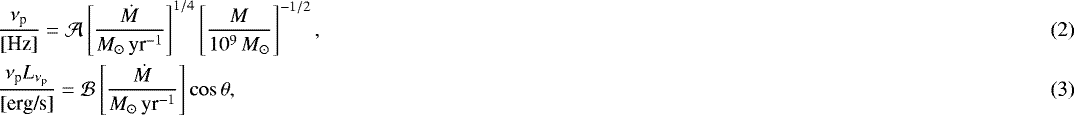 Mathematical equation: \begin{eqnarray} &&\frac{\nu_{\textrm{p}}}{\text{[Hz]}}=\mathcal{A} \left[ \frac{\dot{M}}{M_{\odot}\, \text{yr}^{-1}} \right]^{1/4} \left[ \frac{M}{10^9\,M_{\odot}} \right]^{-1/2},\\ &&\frac{\nu_{\textrm{p}} L_{\nu_{\textrm{p}}}}{\text{[erg/s]}}=\mathcal{B} \left[ \frac{\dot{M}}{M_{\odot}\,\text{yr}^{-1}} \right] \cos \theta,\end{eqnarray}
