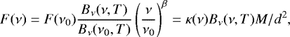 Mathematical equation: \begin{equation*} F(\nu) = F(\nu_0) \frac{B_{\nu}(\nu, T)}{B_{\nu}(\nu_0, T)} \left( \frac{\nu}{\nu_0} \right)^{\beta} = \kappa(\nu) B_{\nu}(\nu, T) M / d^2,\end{equation*}