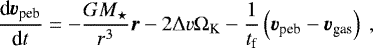 Mathematical equation: \begin{equation*}\frac{\textrm{d}\vec{v_{\textrm{peb}}} }{\textrm{d}t} = - \frac{GM_{\star}}{r^3} {\vec r} - 2 {\mathrm{\Delta}} v {\mathrm{\Omega}}_{\textrm{K}} - \frac{1}{t_{\textrm{f}}} \left( \vec{v_{\textrm{peb}}} - \vec{v_{\textrm{gas}}} \right) \ , \end{equation*}