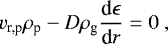 Mathematical equation: \begin{equation*}v_{\textrm{r,p}} \rho_{\textrm{p}} - D \rho_{\textrm{g}} \frac{\textrm{d} \epsilon}{\textrm{d} r} = 0\ , \end{equation*}