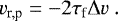 Mathematical equation: \begin{equation*} v_{\textrm{r,p}} = - 2 \tau_{\textrm{f}} {\mathrm{\Delta}} v \ . \end{equation*}