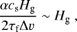 Mathematical equation: \begin{equation*} \frac{\alpha c_{\textrm{s}} H_{\textrm{g}}}{2 \tau_{\textrm{f}} {\mathrm{\Delta}} v} \sim H_{\textrm{g}} \ , \end{equation*}