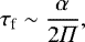 Mathematical equation: \begin{equation*}\tau_{\textrm{f}} \sim \frac{\alpha}{2 \Pi} ,\end{equation*}