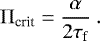 Mathematical equation: \begin{equation*} {\mathrm{\Pi}}_{\textrm{crit}} = \frac{\alpha}{2\tau_{\textrm{f}}} \ . \end{equation*}