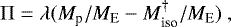 Mathematical equation: \begin{equation*} {\mathrm{\Pi}} = \lambda (M_{\textrm{p}}/M_{\textrm{E}} - M_{\textrm{iso}}^{\dagger}/M_{\textrm{E}}) \ , \end{equation*}