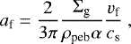 Mathematical equation: \begin{equation*} a_{\textrm{f}} = \frac{2}{3 \pi} \frac{{\mathrm{\Sigma}}_{\textrm{g}}}{\rho_{\textrm{peb}} \alpha} \frac{v_{\textrm{f}}}{c_{\textrm{s}}} \ , \end{equation*}