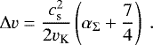 Mathematical equation: \begin{equation*} {\mathrm{\Delta}} v = \frac{c_{\textrm{s}}^2}{2 v_{\textrm{K}}} \left(\alpha_{\mathrm{\Sigma}} + \frac{7}{4} \right) \ . \end{equation*}