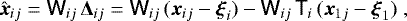 Mathematical equation: $ \hat{\vec x}_{ij} = {\ensuremath{\textsf{W}}}_{ij} \, \vec {\mathrm{\Delta}}_{ij} = {\ensuremath{\textsf{W}}}_{ij} \, (\vec x_{ij} - \vec \xi_i) - {\ensuremath{\textsf{W}}}_{ij} \, {\ensuremath{\textsf{T}}}_i \, (\vec x_{1j} - \vec \xi_1) \;, $