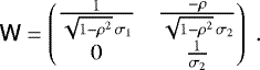 Mathematical equation: $ {\ensuremath{\textsf{W}}} = \begin{pmatrix} \frac{1}{\sqrt{1 - \rho^2} \, \sigma_1} & \frac{-\rho}{\sqrt{1 - \rho^2} \, \sigma_2} \\ 0 & \frac{1}{\sigma_2} \end{pmatrix} \;. $