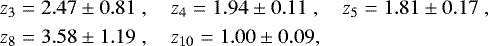 Mathematical equation: $ z_3 &= 2.47 \pm 0.81\;, \quad z_4 = 1.94 \pm 0.11\;, \quad z_5 = 1.81 \pm 0.17 \;, \\ z_8 &= 3.58 \pm 1.19 \;, \quad z_{10} = 1.00 \pm 0.09, $