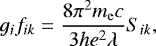 Mathematical equation: \begin{equation*} g_i f_{ik} = \frac{8 \pi^2 m_{\mathrm{e}} c }{3 h e^2 \lambda}S_{ik}, \end{equation*}