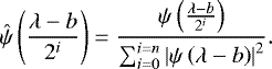 Mathematical equation: \begin{equation*} \hat{\psi} \left(\frac{\lambda - b}{2^i} \right) = \frac{\psi \left(\frac{\lambda - b}{2^i} \right)}{\sum_{i=0}^{i=n} \left| \psi \left(\lambda - b \right) \right|^2 } .\end{equation*}