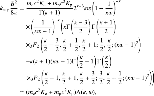 Mathematical equation: \begin{eqnarray*} k_{\textrm{e+p}} \frac{B^2}{8\pi} &=& \frac{m_{\textrm{e}} c^2 K_{\textrm{e}} + m_{\textrm{p}} c^2 K_{\textrm{p}} } {{{\mathrm{\Gamma}} (\kappa+1)} }2^{\kappa-3} \kappa w \left(1-\frac{1}{\kappa w}\right)^{-\kappa} \nonumber \\* && \times \left(\frac{1}{\kappa w-1}\right)^{-\kappa} \left(\kappa {\mathrm{\Gamma}} \left(\frac{\kappa-3}{2}\right) {\mathrm{\Gamma}} \left(\frac{\kappa+1}{2}\right) \right. \nonumber \\* && \times {}_3F_2\left(\frac{\kappa}{2}-\frac{3}{2},\frac{\kappa}{2}+\frac{1}{2},\frac{\kappa}{2}+1;\frac{1}{2}, \frac{\kappa}{2};(\kappa w-1)^2\right) \nonumber \\ && -\kappa (\kappa+1) (\kappa w-1) {\mathrm{\Gamma}} \left(\frac{\kappa}{2}-1\right) {\mathrm{\Gamma}} \left(\frac{\kappa}{2}\right) \nonumber \\ &&\left. \times {}_3F_2\left(\frac{\kappa}{2}-1,\frac{\kappa}{2}+1,\frac{\kappa}{2}+\frac{3}{2};\frac{3}{2},\frac{\kappa}{2}+\frac{1}{2};(\kappa w-1)^2\right)\right) \nonumber \\ &= &(m_{\textrm{e}} c^2 K_{\textrm{e}} + m_{\textrm{p}} c^2 K_{\textrm{p}}) {\mathrm{\Lambda}}(\kappa,w), \end{eqnarray*}