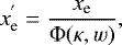 Mathematical equation: \begin{equation*} x_{\textrm{e}}^{'} = \frac{x_{\textrm{e}}}{ {\mathrm{\Phi}}(\kappa,w)}, \end{equation*}