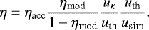 Mathematical equation: \begin{equation*} \eta = \eta_{\textrm{acc}}\frac{\eta_{\textrm{mod}}}{1 + \eta_{\textrm{mod}}} \frac{u_{\kappa}}{u_{\textrm{th}}} \frac{u_{\textrm{th}}}{u_{\textrm{sim}}}. \end{equation*}