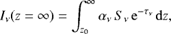 Mathematical equation: \begin{equation*} I_{\nu}(z=\infty) = \int_{z_0}^{\infty} \alpha_{\nu} \, S_{\nu} \, \mathrm{e}^{-\tau_{\nu}} \, {\mathrm{d}} z, \end{equation*}