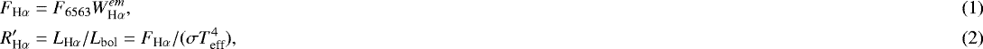 Mathematical equation: \begin{align*} F_{\textrm{H}\alpha} & = & F_{6563}W_{\textrm{H}\alpha}^{em},\\ R'_{\textrm{H}\alpha}& = & L_{\textrm{H}\alpha}/L_{\textrm{bol}} = F_{\textrm{H}\alpha}/(\sigma T_{\textrm{eff}}^4), \end{align*}
