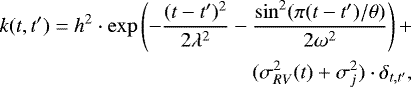 Mathematical equation: \begin{equation*} \begin{split} k(t,t') = h^2 \cdot \exp \left (- {{(t - t')^2}\over{2 \lambda^2}} - {{\sin^2 (\pi (t - t')/\theta) }\over{ 2 \omega^2}} \right) +\\ (\sigma^2_{RV}(t) + \sigma^2_{j}) \cdot \delta_{t,t'}, \end{split} \end{equation*}