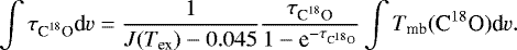Mathematical equation: \begin{equation*} \int{\tau_{\textrm{C}^{18}\textrm{O}}\textrm{d}v} = \frac{1}{J(T_{\textrm{ex}}) - 0.045} \frac{\tau_{\textrm{C}^{18}\textrm{O}}}{1-\textrm{e}^{-\tau_{\textrm{C}^{18}\textrm{O}}}} \int{T_{\textrm{mb}}({\textrm{C}^{18}\textrm{O}})\textrm{d}v}.\end{equation*}