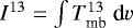 Mathematical equation: $I^{13} = \int{T_{\textrm{mb}}^{13}~\textrm{d}v}$