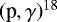 Mathematical equation: $(\textrm{p}, \gamma)^{18}$